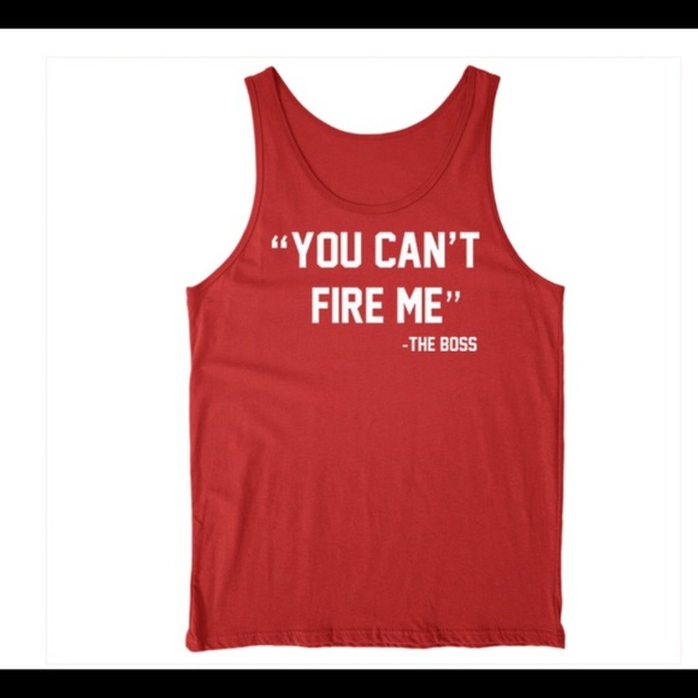 "You Can't Fire Me" -The BOSS Tanks